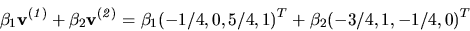 \begin{displaymath}
{
{\beta _1}
{\bf v^{(\it 1)}}
+
{\beta _2}
{\bf v^{(\i...
...eta _1} (-1/4,0,5/4,1)^T
+
{\beta _2} (-3/4,1,-1/4,0)^T
}
}
\end{displaymath}