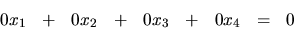 \begin{displaymath}
\begin{array}{rrrrrrrrr}
0x_1 & + &0x_2 & + & 0x_3 & + & 0x_4 & = & 0 \\
\end{array}\end{displaymath}