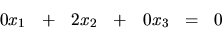 \begin{displaymath}
\begin{array}{rrrrrrr}
0x_1 & + & 2x_2 & + & 0x_3 & = & 0 \\
\end{array}\end{displaymath}