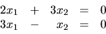 \begin{displaymath}
\begin{array}{rrrrr}
2x_1 & + & 3x_2 & = & 0 \\
3x_1 & - & x_2 & = & 0 \\
\end{array}\end{displaymath}