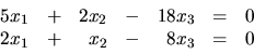 \begin{displaymath}
\begin{array}{rrrrrrr}
5x_1 & + & 2x_2 & - & 18x_3 & = & 0 \\
2x_1 & + & x_2 & - & 8x_3 & = & 0 \\
\end{array}\end{displaymath}