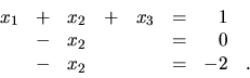 \begin{displaymath}
\begin{array}{rrrrrrrr}
x_1 & + & x_2 & + & x_3 & = & 1 & ...
... & & & = & 0 & \\
& - & x_2 & & & = & -2 & . \\
\end{array}\end{displaymath}