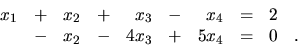 \begin{displaymath}
\begin{array}{rrrrrrrrrr}
x_1 & + & x_2 & + & x_3 & - & x_...
...\
& - & x_2 & - & 4x_3 & + & 5x_4 & = & 0 &. \\
\end{array}\end{displaymath}