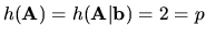 $h({\bf A}) = h({\bf A\vert b}) = 2 = p $