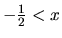 $-\frac{1}{2} < x$