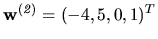 $ {\bf w^{(\it 2)}}=(-4,5,0,1)^T $