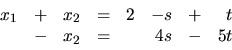 \begin{displaymath}
\begin{array}{rrrrrrrr}
x_1 & + & x_2 & =& 2 & -s & + & t \\
& - & x_2 & = & & 4s &- & 5t \\
\end{array}\end{displaymath}