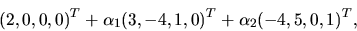 \begin{displaymath}
(2,0,0,0)^T + \alpha _1(3,-4,1,0)^T + \alpha _2(-4,5,0,1)^T,
\end{displaymath}