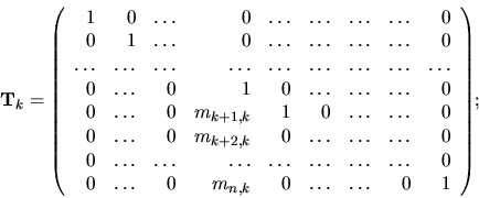 \begin{displaymath}
{\bf T}_k =
{
\left(
\begin{array}{rrrrrrrrr}
1 & 0 & \...
..._{n,k} & 0 & \dots & \dots &0 & 1 \\
\end{array} \right)
};
\end{displaymath}