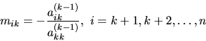 \begin{displaymath}m_{ik}=- \frac{a_{ik}^{(k-1)}}{a_{kk}^{(k-1)}},
\ i=k+1, k+2, \dots,n\end{displaymath}