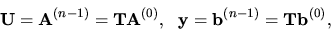 \begin{displaymath}{ \bf U}= { \bf A}^{(n-1)} = { \bf T}{ \bf A}^{(0)}, \ \ { \bf y}= { \bf b}^{(n-1)} =
{ \bf T}{ \bf b}^{(0)}, \end{displaymath}