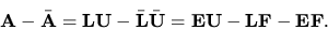 \begin{displaymath}{ \bf A}-\bar { \bf A}= { \bf L}{ \bf U}-\bar { \bf L}\bar { \bf U}= {\bf E} { \bf U}- { \bf L}{\bf F}
-{\bf EF}.\end{displaymath}