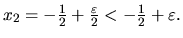 $ x_2 = -\frac{1}{2}
+\frac{\varepsilon}{2}< -\frac{1}{2}
+\varepsilon.$