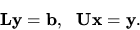 \begin{displaymath}{ \bf L}{ \bf y}= { \bf b},\ \ { \bf U}{ \bf x}= { \bf y}.\end{displaymath}