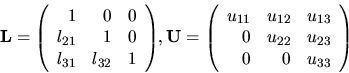 \begin{displaymath}
{ \bf L}= {
\left(
\begin{array}{rrr}
1&0 & 0 \\
l_{21}...
...u_{22} & u_{23}\\
0 & 0 & u_{33} \\
\end{array} \right)
}
\end{displaymath}