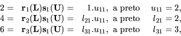 \begin{displaymath}
\begin{array}{rrrr}
2 = & { \bf r}_1({ \bf L}) { \bf s}_1({ ...
...) = & l_{31}.u_{11},\hbox{ a preto } & l_{31}=3,\\
\end{array}\end{displaymath}