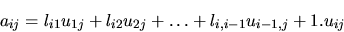 \begin{displaymath}a_{ij}= l_{i1}u_{1j}+ l_{i2}u_{2j}+\dots + l_{i,i-1} u_{i-1,j}+ 1.u_{ij}\end{displaymath}