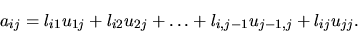 \begin{displaymath}a_{ij} =l_{i1}u_{1j} + l_{i2}u_{2j}+\dots + l_{i,j-1}u_{j-1,j}+l_{ij}u_{jj}.\end{displaymath}