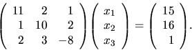 \begin{displaymath}
{
{
\left(
\begin{array}{rrr}
11 & 2 & 1 \\
1 & 10 & 2...
...n{array}{r}
15 \\
16 \\
1 \\
\end{array} \right)
} .
}
\end{displaymath}