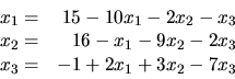\begin{displaymath}
\begin{array}{rr}
x_1 = & 15- 10 x_1- 2x_2 - x_3 \\
x_2 = & 16 - x_1 - 9x_2-2x_3 \\
x_3 = &-1 + 2x_1+ 3x_2-7x_3
\end{array}\end{displaymath}