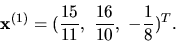 \begin{displaymath}
{\bf x}^{(1)} =(\frac{15}{11},\ \frac{16}{10},\ -\frac{1}{8})^T.\end{displaymath}