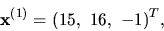 \begin{displaymath}{\bf x}^{(1)} =(15,\ 16,\ -1)^T,\end{displaymath}