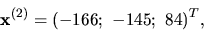 \begin{displaymath}{\bf x}^{(2)} =(-166 ;\ -145;\ 84)^T,\end{displaymath}