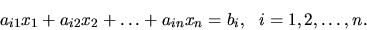 \begin{displaymath}
a_{i1}x_1 + a_{i2}x_2 + \dots + a_{in}x_n =b_i, \ \ i=1,2,\dots,n.
\end{displaymath}