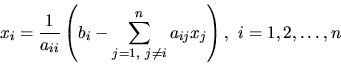 \begin{displaymath}
x_i = \frac{1}{a_{ii}} \left( b_i - \sum_{j=1,\ j \ne i}^n a_{ij} x_j \right) ,\ i=1,2,\dots,n
\end{displaymath}