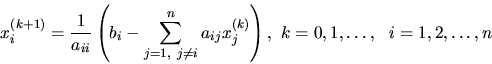 \begin{displaymath}
x^{(k+1)}_i = \frac{1}{a_{ii}}\left( b_i -
\sum_{j=1,\ j \ne i}^n a_{ij} x^{(k)}_j \right)
,\ k=0,1,\dots,\ \ i=1,2,\dots,n
\end{displaymath}