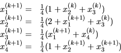 \begin{displaymath}
\begin{array}{ll}
x_1^{(k+1)} = &\frac{1}{4}( 1 + x_2^{(k)} ...
... = &\frac{1}{4} (1 + x_2^{(k+1)}+ x_3^{(k+1)} ) \\
\end{array}\end{displaymath}