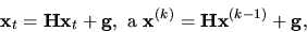 \begin{displaymath}{ \bf x}_t ={ \bf H}{ \bf x}_t + { \bf g}, \hbox{ a} \
{ \bf x}^{(k)} ={ \bf H}{ \bf x}^{(k-1)} +{ \bf g}, \end{displaymath}