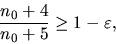 \begin{displaymath}\frac{n_0+4}{n_0+5} \geq 1-\varepsilon, \end{displaymath}