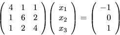 \begin{displaymath}
{
{
\left(
\begin{array}{rrr}
4 & 1 & 1\\
1 & 6 & 2\\ ...
...egin{array}{r}
-1 \\
0 \\
1 \\
\end{array} \right)
}
}
\end{displaymath}