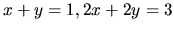 $ x + y = 1 , 2x + 2y = 3 $