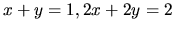 $ x + y = 1 , 2x + 2y = 2 $