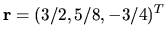 $ {\bf r }=(3/2, 5/8, -3/4)^T$