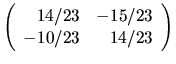 $
\left(
\begin{array}{rr}
14/23 & -15/23 \\
-10/23 & 14/23
\end{array} \right)
$