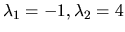 $\lambda_1 = -1 , \lambda _2 = 4 $