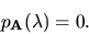 \begin{displaymath}
p_{\bf A} (\lambda ) = 0.
\end{displaymath}