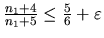 $ \frac{n_1+4}{n_1+5}
\leq \frac{5}{6}+\varepsilon$