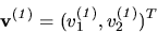 \begin{displaymath}
{
{\bf v^{(\it 1)}} = (v_1^{(\it 1)} , v_2^{(\it 1)})^T
}
\end{displaymath}