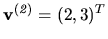 $ {\bf v^{(\it 2)}} = (2 , 3)^T$