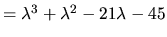 $=\lambda ^3 + \lambda ^2 - 21 \lambda -45 $