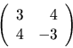 \begin{displaymath}
\left(
\begin{array}{rr}
3 & 4 \\
4 & -3 \\
\end{array}\right)
\end{displaymath}