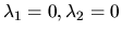 $\lambda_1 = 0, \lambda_2 = 0 $