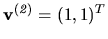 $ {\bf v^{(\it 2)}} = (1, 1)^T$