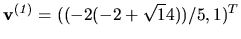 $ {\bf v^{(\it 1)}} = ((-2(-2+\sqrt 14))/5, 1)^T$