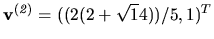 $ {\bf v^{(\it 2)}} = ((2(2+\sqrt 14))/5, 1)^T$