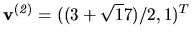 $ {\bf v^{(\it 2)}} = ((3+\sqrt 17)/2, 1)^T$